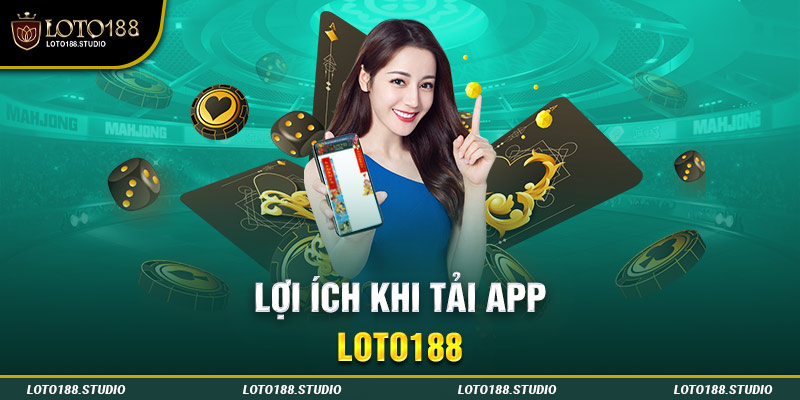 Lợi ích khi tải app Loto188