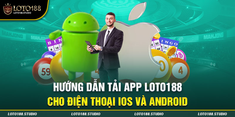 Hướng dẫn tải app Loto188 cho điện thoại iOS và Android